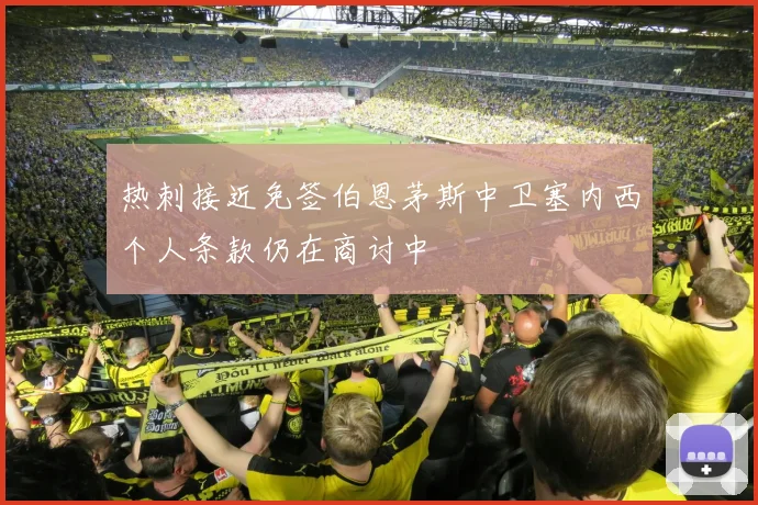 热刺接近免签伯恩茅斯中卫塞内西个人条款仍在商讨中