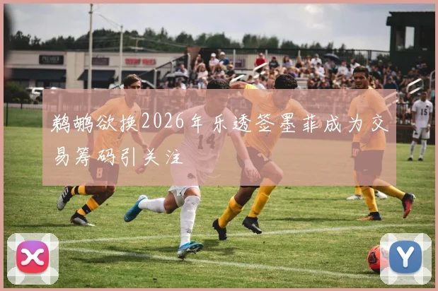 鹈鹕欲换2026年乐透签墨菲成为交易筹码引关注