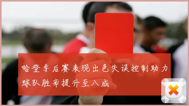 哈登季后赛表现出色失误控制助力球队胜率提升至八成