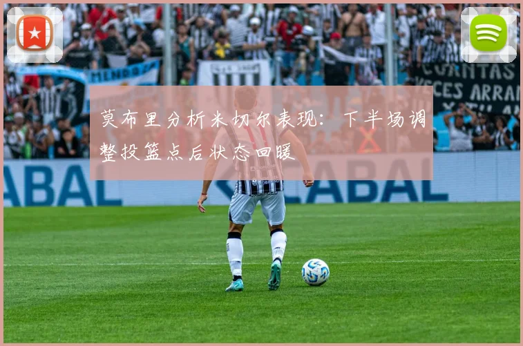 莫布里分析米切尔表现：下半场调整投篮点后状态回暖